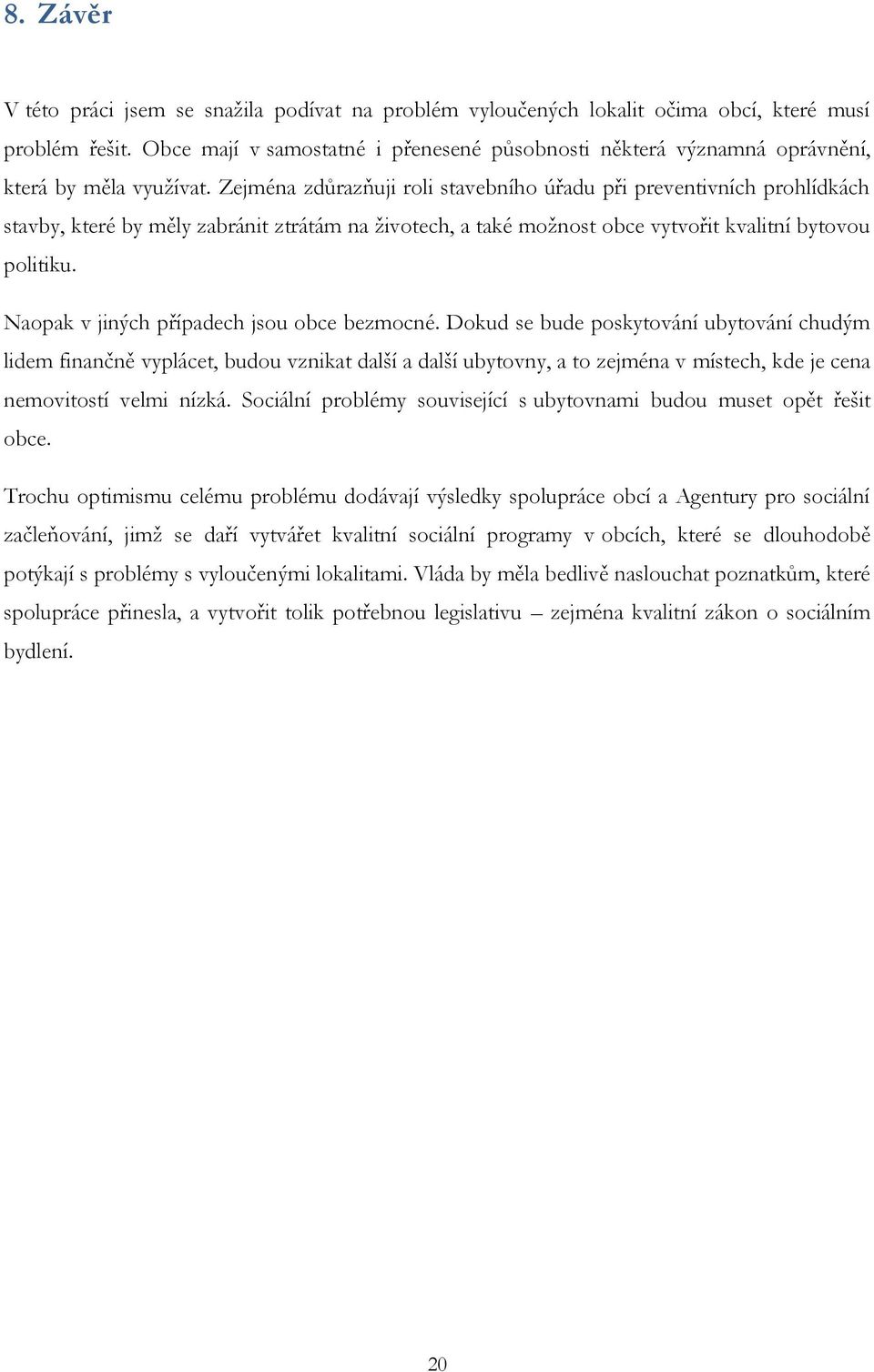 Zejména zdůrazňuji roli stavebního úřadu při preventivních prohlídkách stavby, které by měly zabránit ztrátám na životech, a také možnost obce vytvořit kvalitní bytovou politiku.