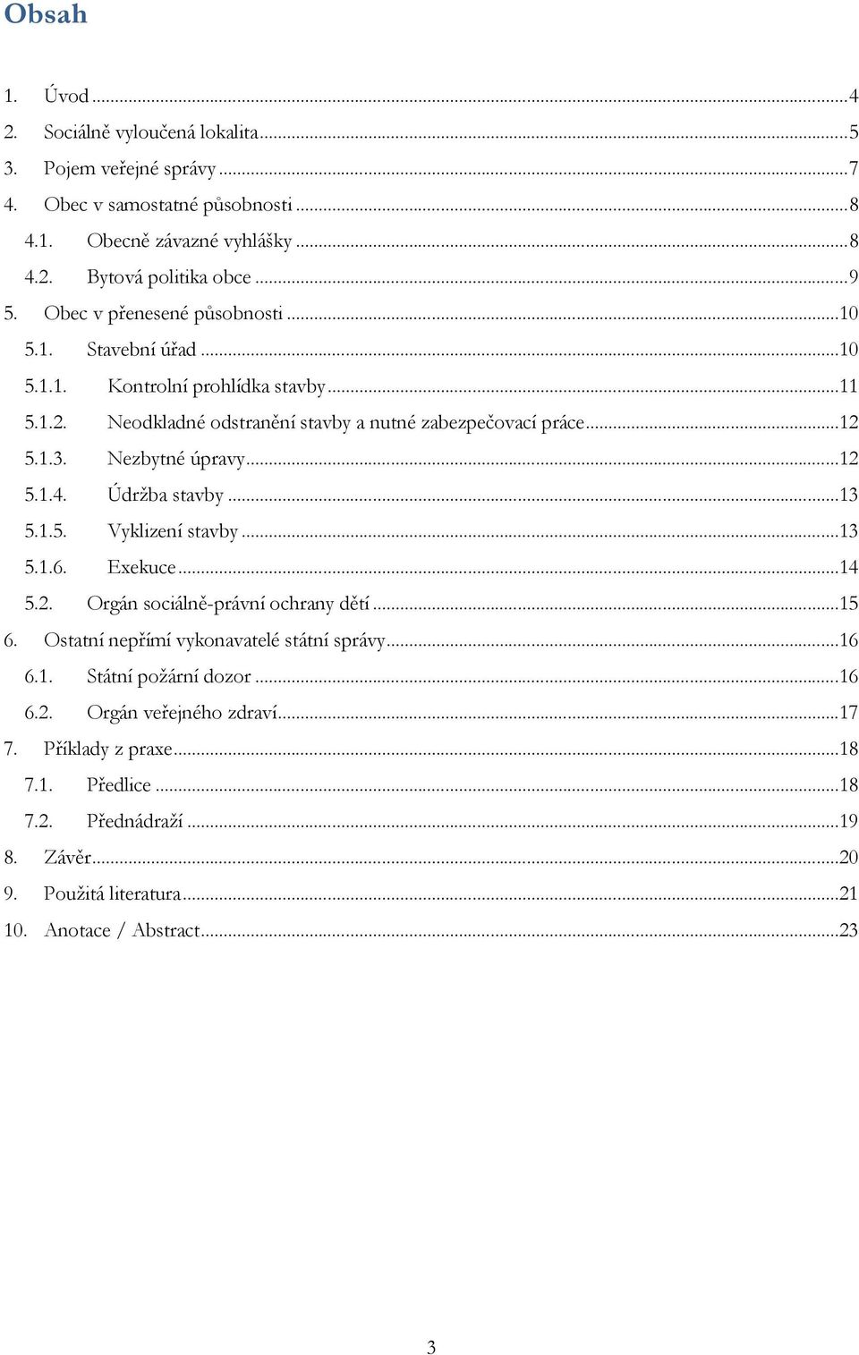 Nezbytné úpravy...12 5.1.4. Údržba stavby...13 5.1.5. Vyklizení stavby...13 5.1.6. Exekuce...14 5.2. Orgán sociálně-právní ochrany dětí...15 6. Ostatní nepřímí vykonavatelé státní správy.