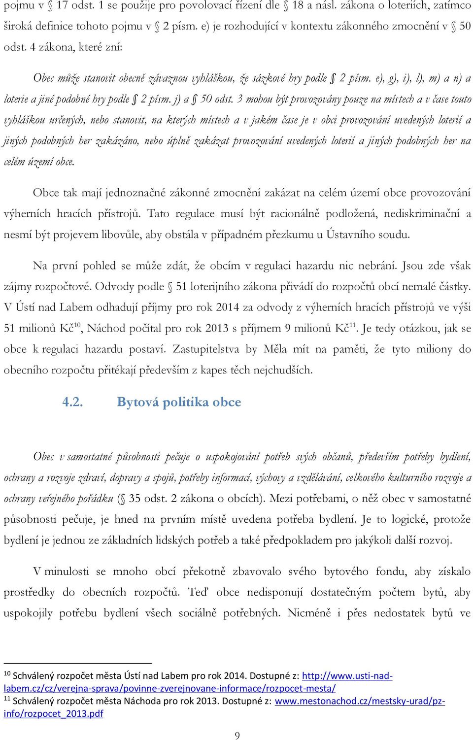 3 mohou být provozovány pouze na místech a v čase touto vyhláškou určených, nebo stanovit, na kterých místech a v jakém čase je v obci provozování uvedených loterií a jiných podobných her zakázáno,