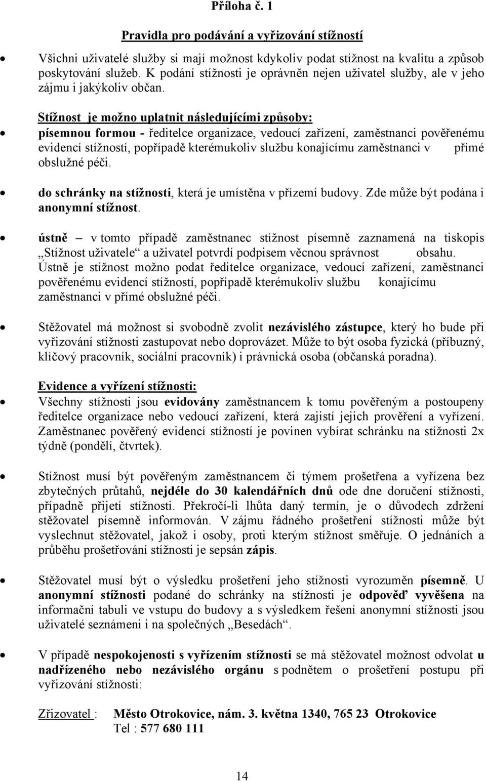 Stížnost je možno uplatnit následujícími způsoby: písemnou formou - ředitelce organizace, vedoucí zařízení, zaměstnanci pověřenému evidencí stížností, popřípadě kterémukoliv službu konajícímu