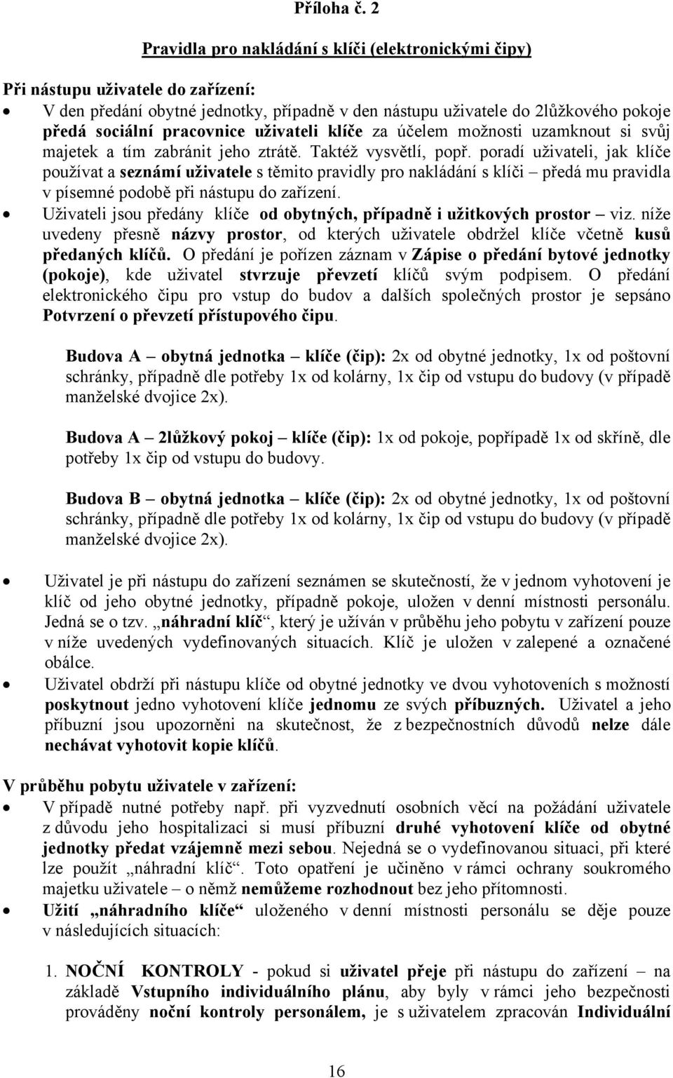 pracovnice uživateli klíče za účelem možnosti uzamknout si svůj majetek a tím zabránit jeho ztrátě. Taktéž vysvětlí, popř.