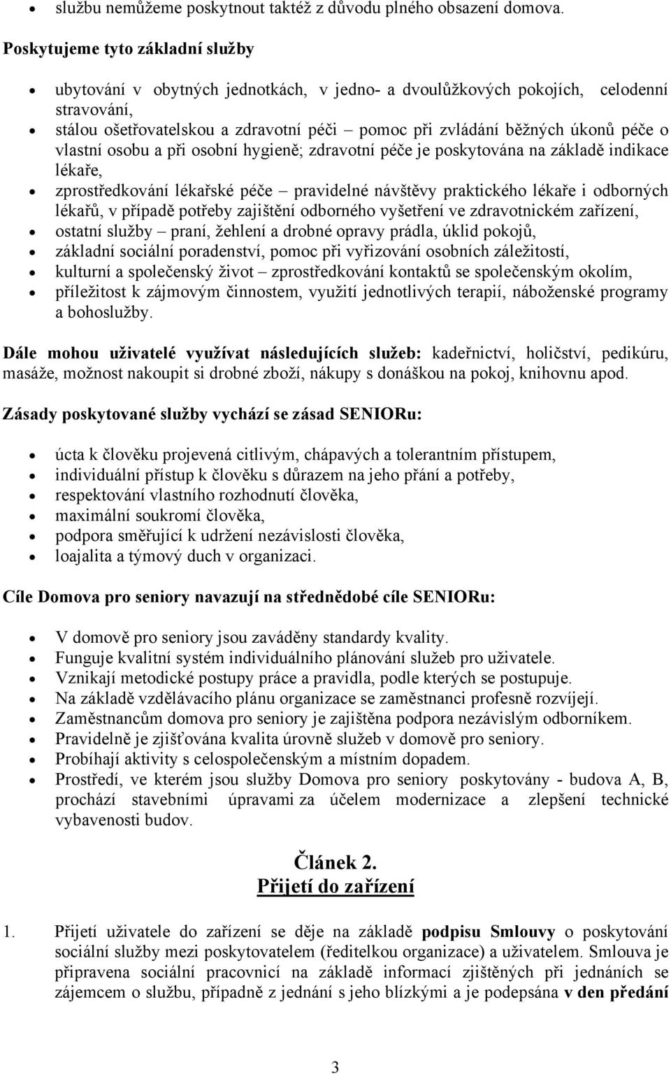 péče o vlastní osobu a při osobní hygieně; zdravotní péče je poskytována na základě indikace lékaře, zprostředkování lékařské péče pravidelné návštěvy praktického lékaře i odborných lékařů, v případě