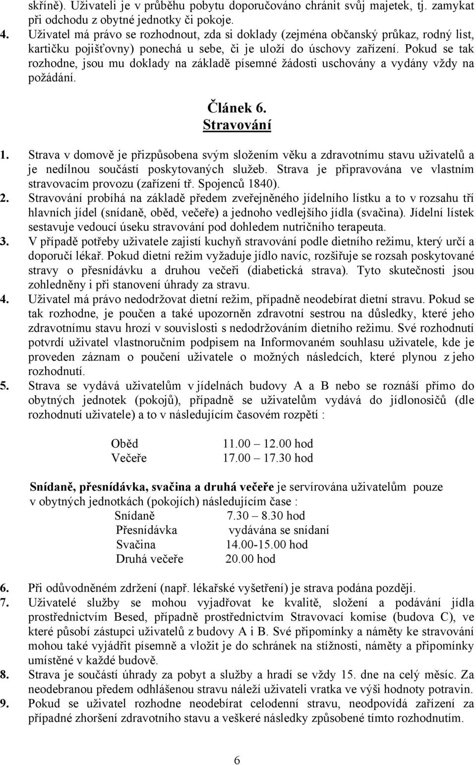 Pokud se tak rozhodne, jsou mu doklady na základě písemné žádosti uschovány a vydány vždy na požádání. Článek 6. Stravování 1.