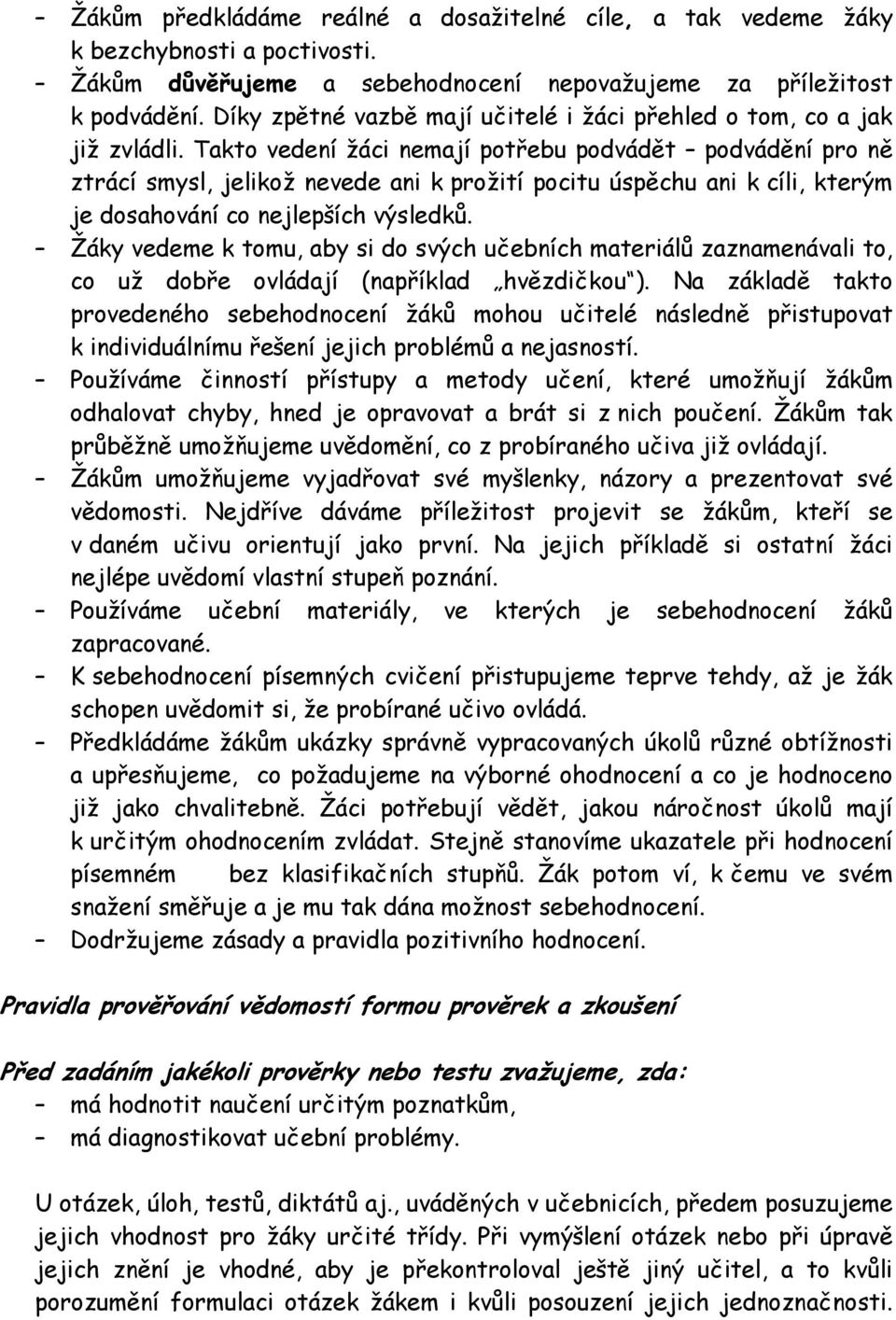 Takto vedení žáci nemají potřebu podvádět podvádění pro ně ztrácí smysl, jelikož nevede ani k prožití pocitu úspěchu ani k cíli, kterým je dosahování co nejlepších výsledků.