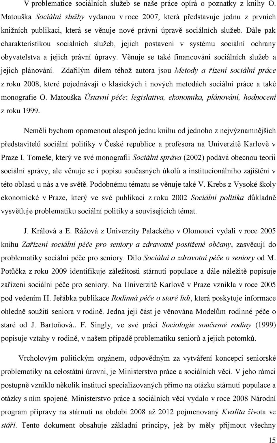 Dále pak charakteristikou sociálních služeb, jejich postavení v systému sociální ochrany obyvatelstva a jejich právní úpravy. Věnuje se také financování sociálních služeb a jejich plánování.