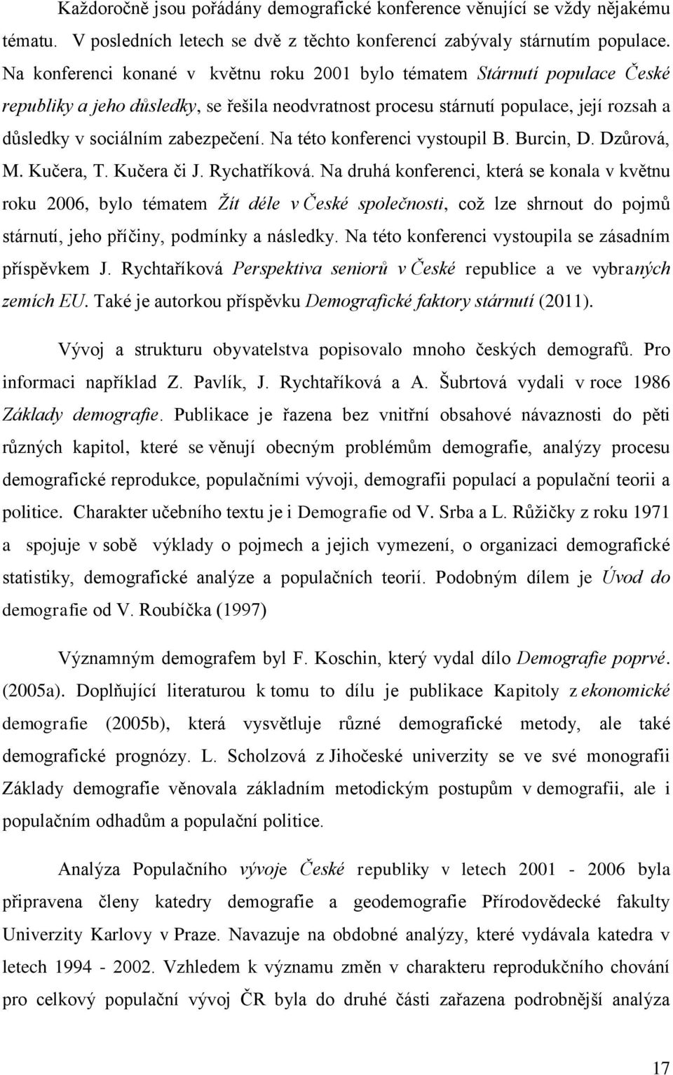 zabezpečení. Na této konferenci vystoupil B. Burcin, D. Dzůrová, M. Kučera, T. Kučera či J. Rychatříková.