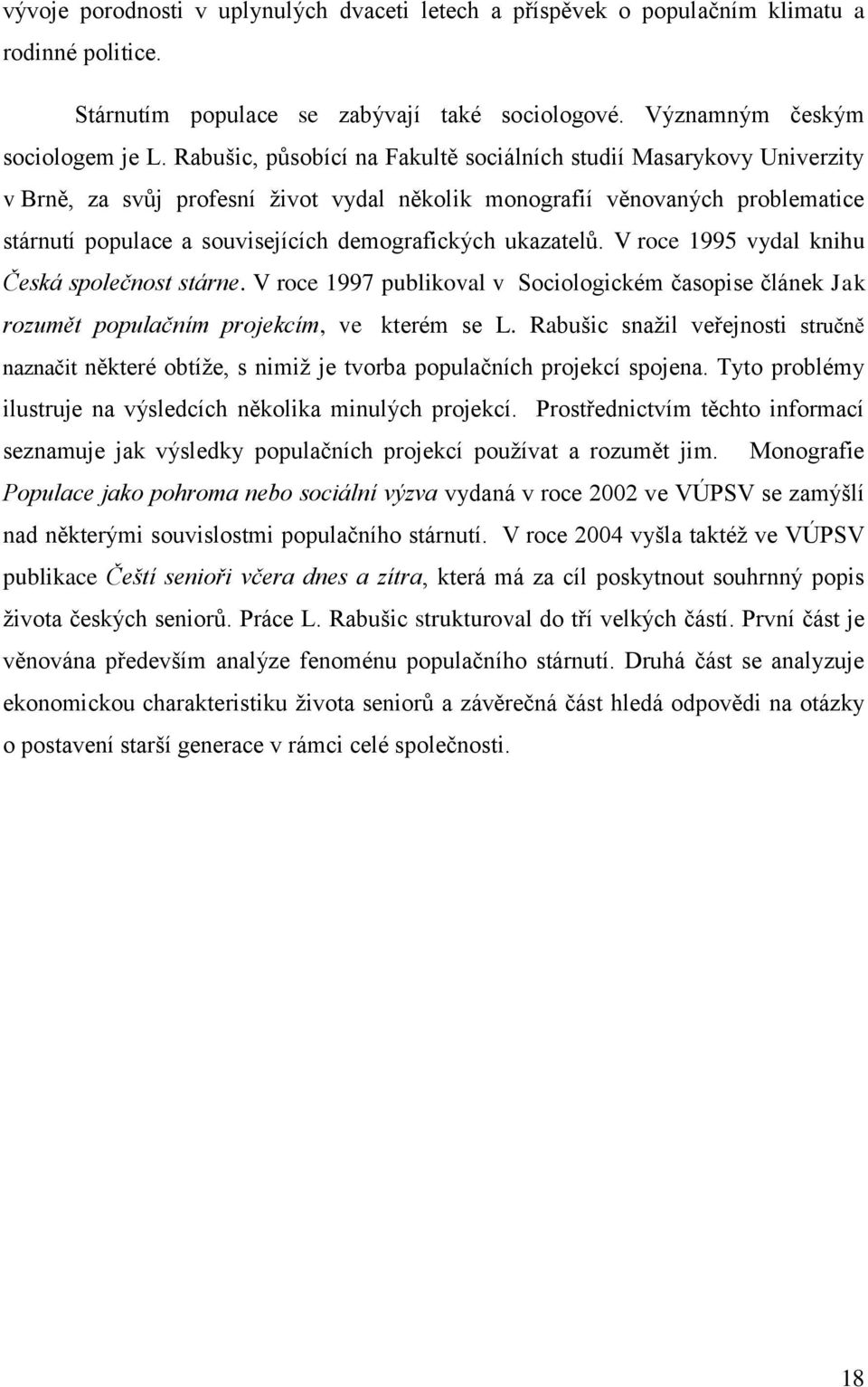 ukazatelů. V roce 1995 vydal knihu Česká společnost stárne. V roce 1997 publikoval v Sociologickém časopise článek Jak rozumět populačním projekcím, ve kterém se L.