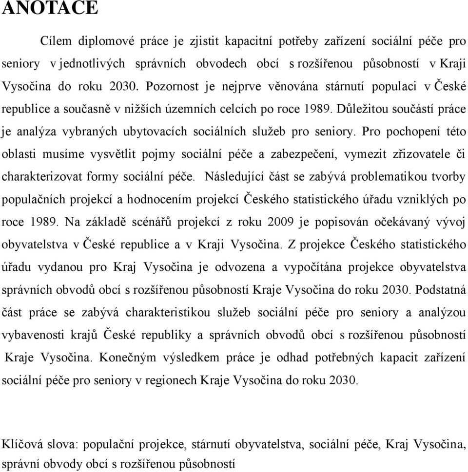 Důležitou součástí práce je analýza vybraných ubytovacích sociálních služeb pro seniory.