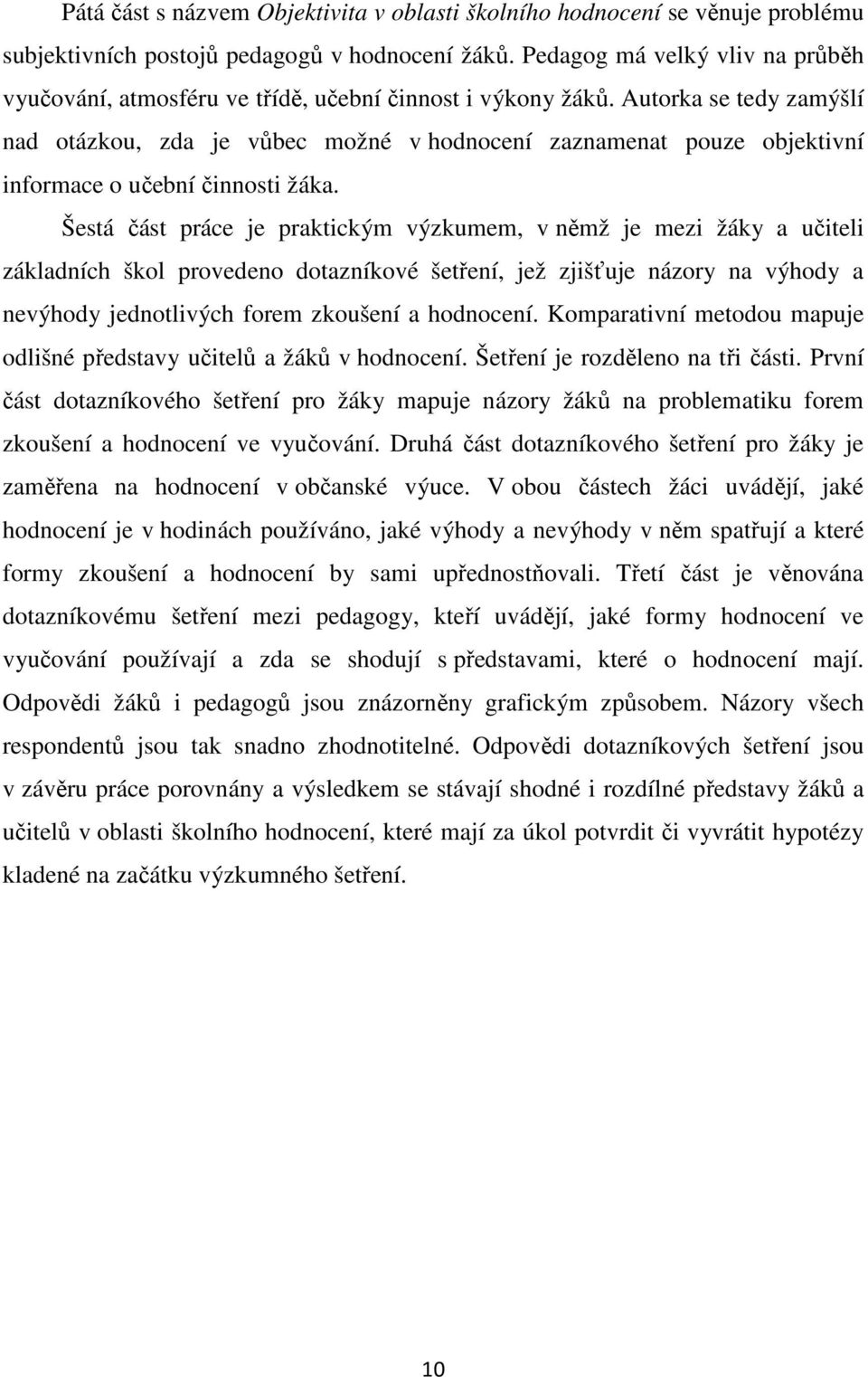 Autorka se tedy zamýšlí nad otázkou, zda je vůbec možné v hodnocení zaznamenat pouze objektivní informace o učební činnosti žáka.