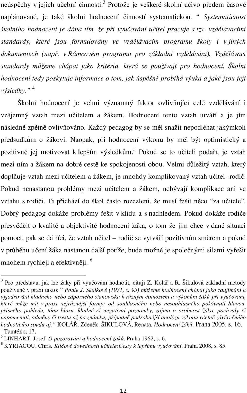 v Rámcovém programu pro základní vzdělávání). Vzdělávací standardy můžeme chápat jako kritéria, která se používají pro hodnocení.