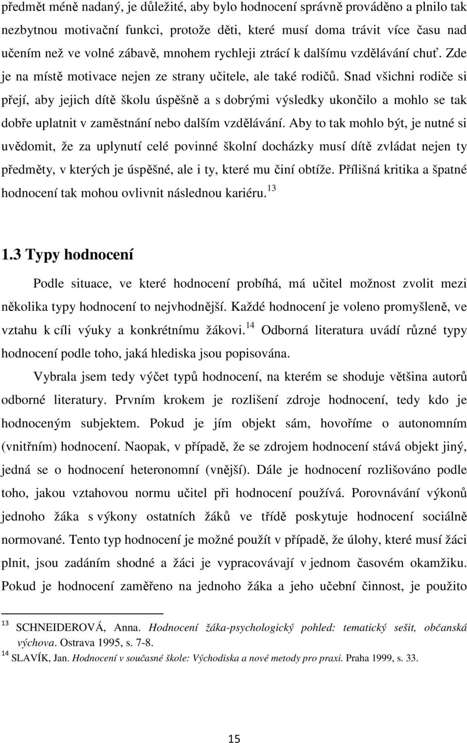 Snad všichni rodiče si přejí, aby jejich dítě školu úspěšně a s dobrými výsledky ukončilo a mohlo se tak dobře uplatnit v zaměstnání nebo dalším vzdělávání.