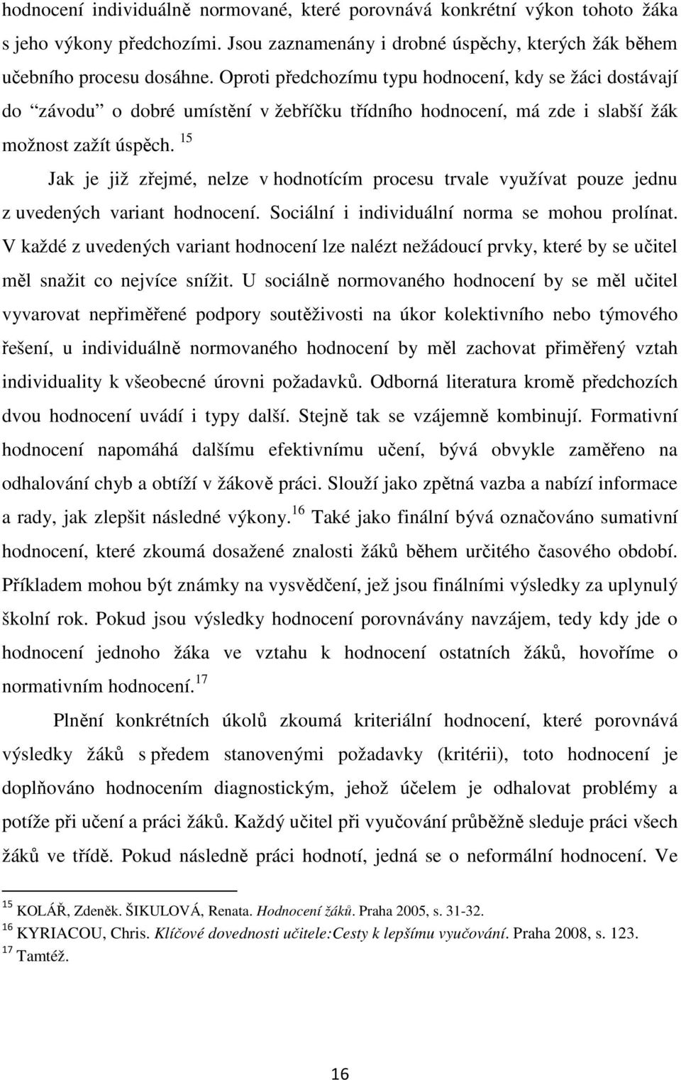 15 Jak je již zřejmé, nelze v hodnotícím procesu trvale využívat pouze jednu z uvedených variant hodnocení. Sociální i individuální norma se mohou prolínat.