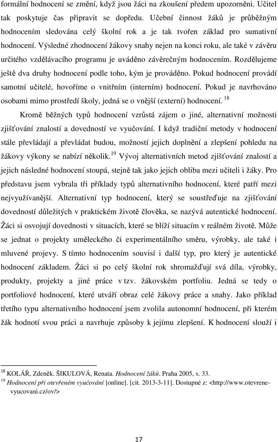 Výsledné zhodnocení žákovy snahy nejen na konci roku, ale také v závěru určitého vzdělávacího programu je uváděno závěrečným hodnocením.