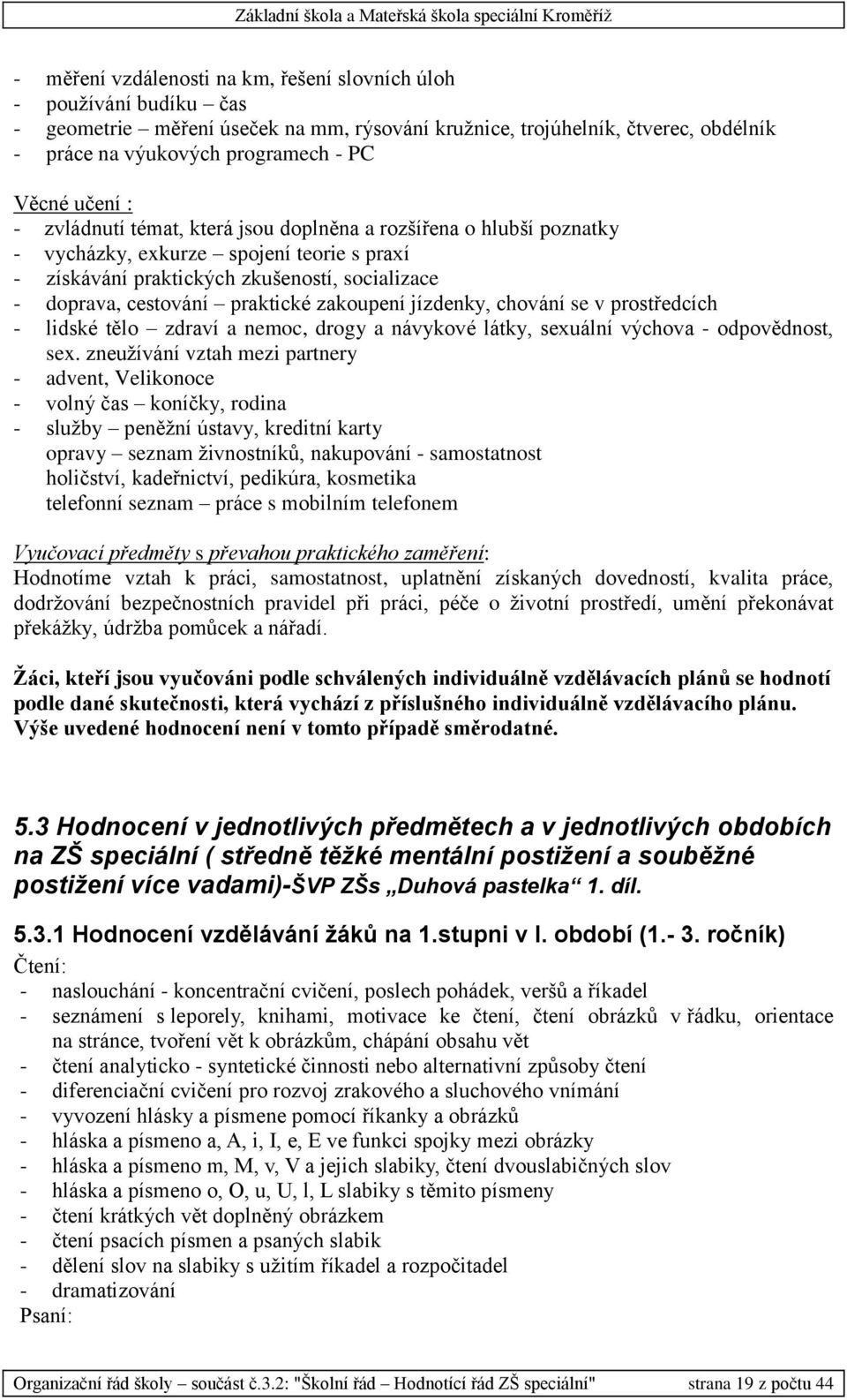 zakoupení jízdenky, chování se v prostředcích - lidské tělo zdraví a nemoc, drogy a návykové látky, sexuální výchova - odpovědnost, sex.