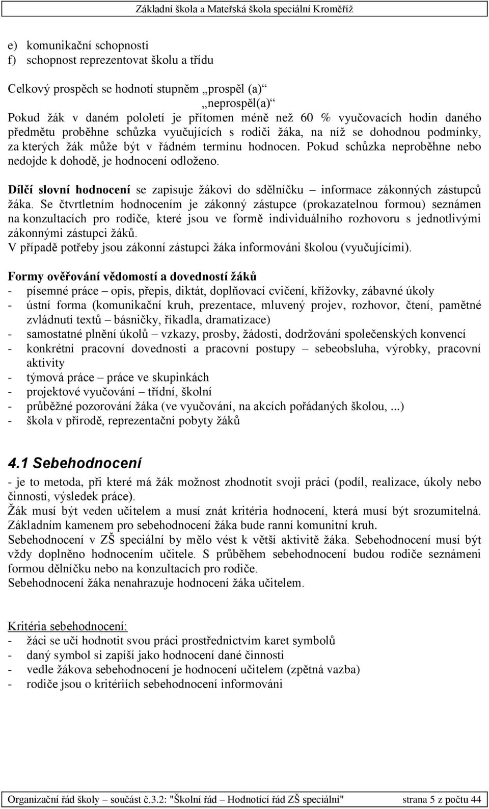 Pokud schůzka neproběhne nebo nedojde k dohodě, je hodnocení odloženo. Dílčí slovní hodnocení se zapisuje žákovi do sdělníčku informace zákonných zástupců žáka.