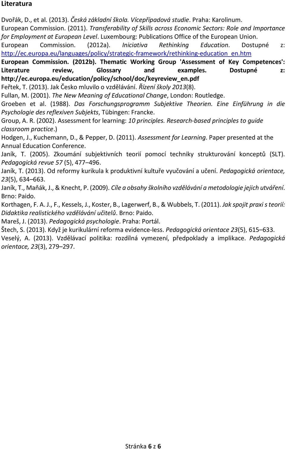 Iniciativa Rethinking Education. Dostupné z: http://ec.europa.eu/languages/policy/strategic-framework/rethinking-education_en.htm European Commission. (2012b).