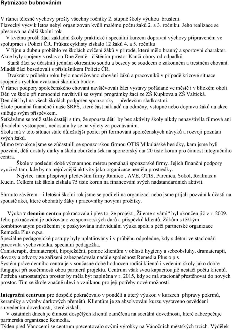 Průkaz cyklisty získalo 12 žáků 4. a 5. ročníku. V říjnu a dubnu proběhlo ve školách cvičení žáků v přírodě, které mělo branný a sportovní charakter.