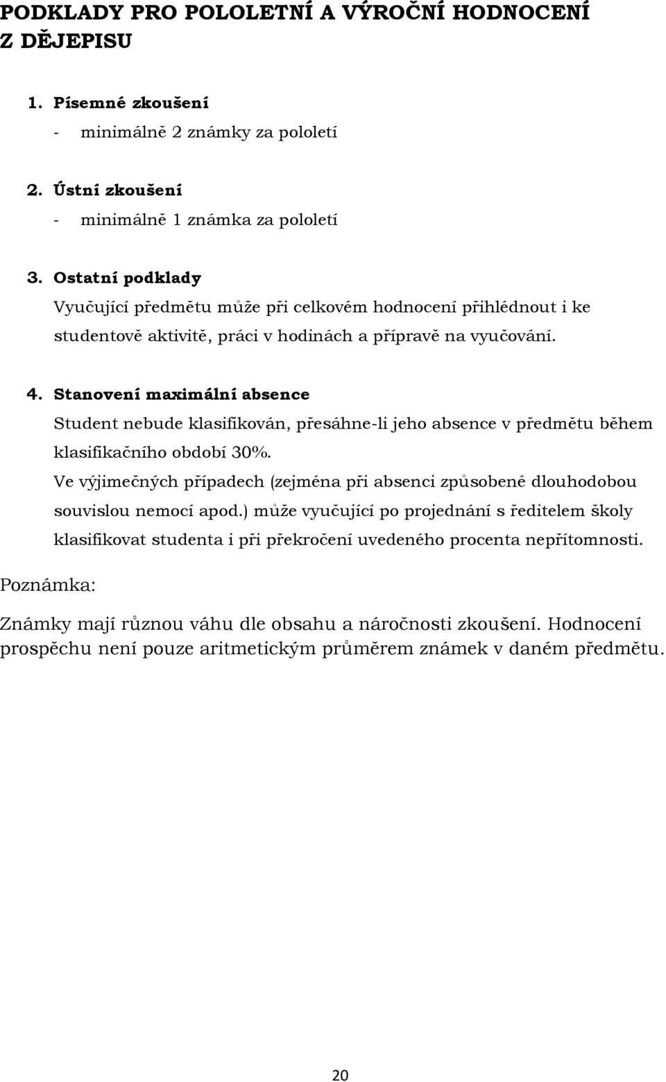 Stanovení maximální absence Poznámka: Student nebude klasifikován, přesáhne-li jeho absence v předmětu během klasifikačního období 30%.