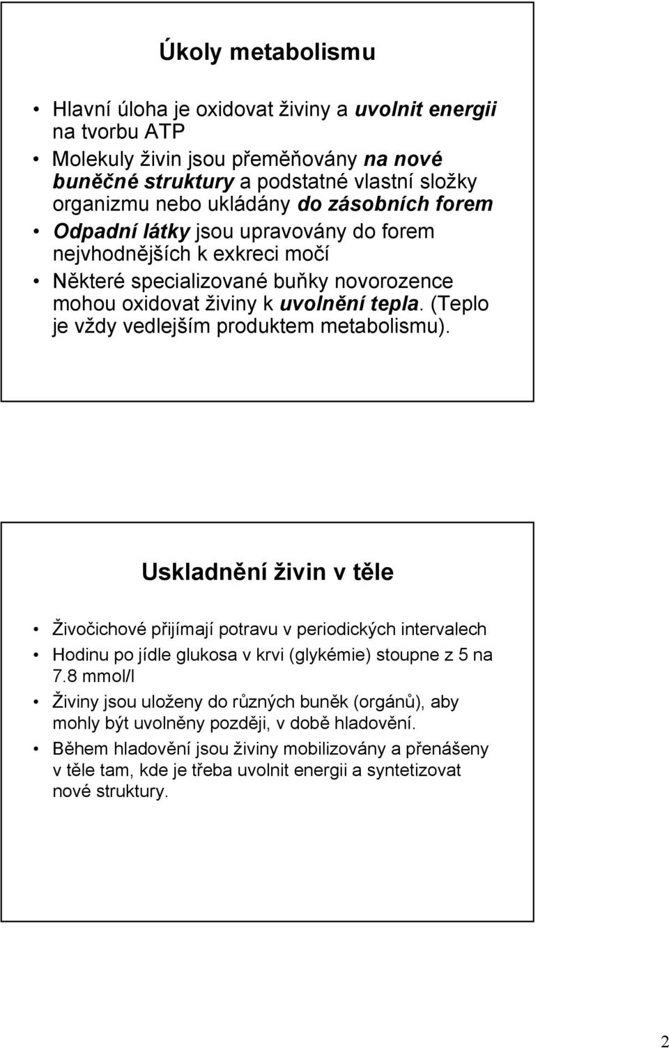 (Teplo je vždy vedlejším produktem metabolismu). Uskladnění živin v těle Živočichové přijímají potravu v periodických intervalech Hodinu po jídle glukosa v krvi (glykémie) stoupne z 5 na 7.