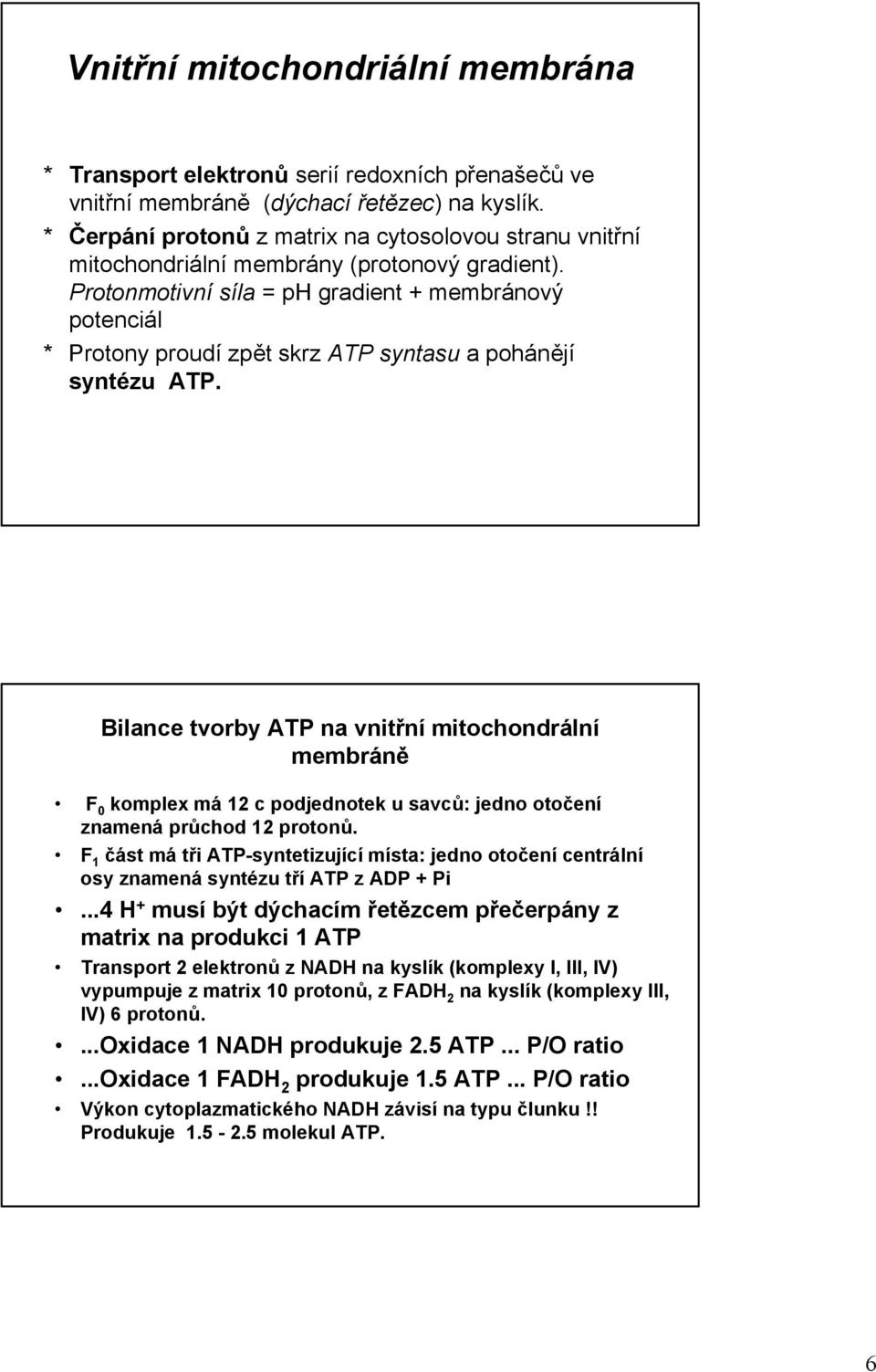 Protonmotivní síla = ph gradient + membránový potenciál * Protony proudí zpět skrz ATP syntasu a pohánějí syntézu ATP.