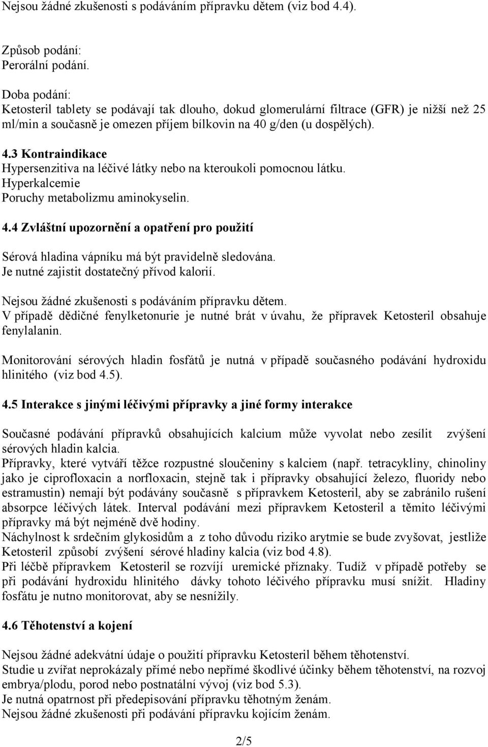 g/den (u dospělých). 4.3 Kontraindikace Hypersenzitiva na léčivé látky nebo na kteroukoli pomocnou látku. Hyperkalcemie Poruchy metabolizmu aminokyselin. 4.4 Zvláštní upozornění a opatření pro použití Sérová hladina vápníku má být pravidelně sledována.