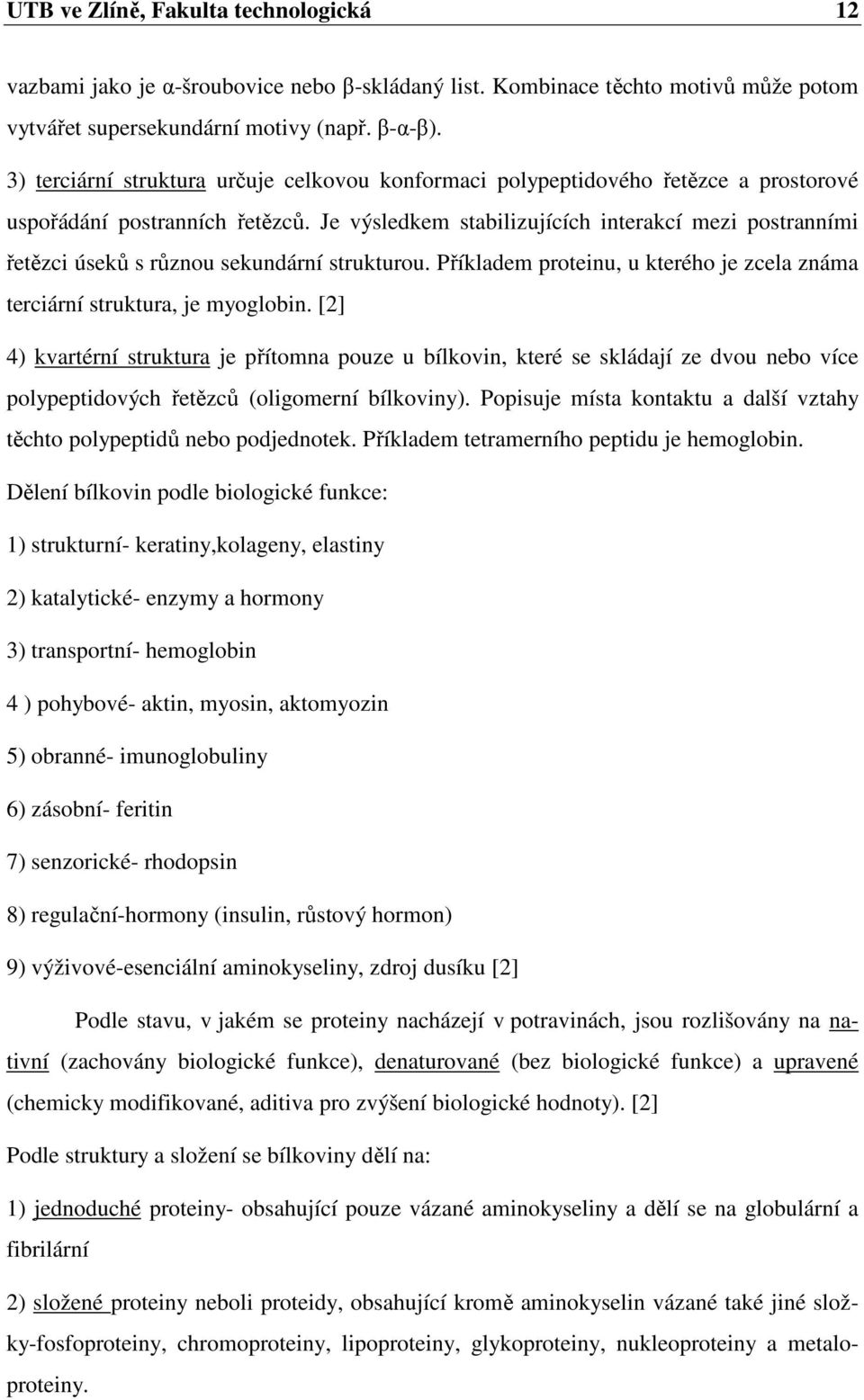 Je výsledkem stabilizujících interakcí mezi postranními řetězci úseků s různou sekundární strukturou. Příkladem proteinu, u kterého je zcela známa terciární struktura, je myoglobin.