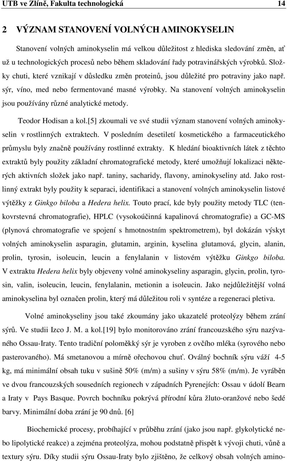 Na stanovení volných aminokyselin jsou používány různé analytické metody. Teodor Hodisan a kol.[5] zkoumali ve své studii význam stanovení volných aminokyselin v rostlinných extraktech.