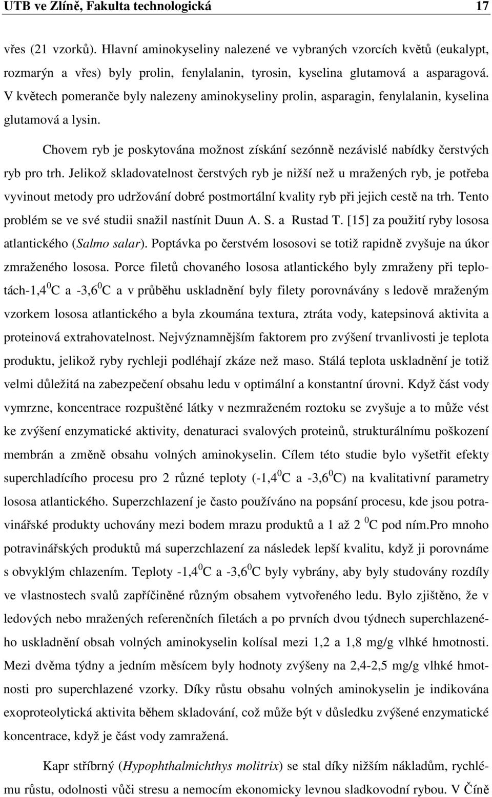 V květech pomeranče byly nalezeny aminokyseliny prolin, asparagin, fenylalanin, kyselina glutamová a lysin. Chovem ryb je poskytována možnost získání sezónně nezávislé nabídky čerstvých ryb pro trh.