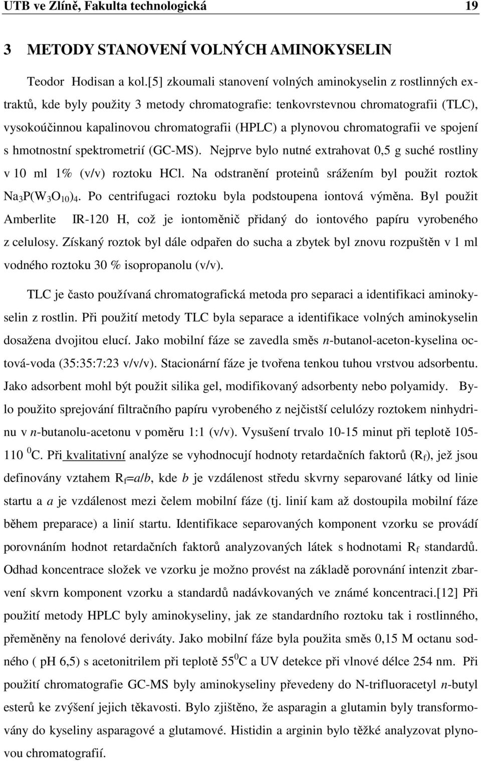 plynovou chromatografii ve spojení s hmotnostní spektrometrií (GC-MS). Nejprve bylo nutné extrahovat 0,5 g suché rostliny v 10 ml 1% (v/v) roztoku HCl.