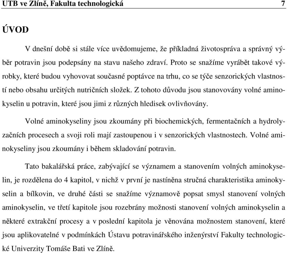 Z tohoto důvodu jsou stanovovány volné aminokyselin u potravin, které jsou jimi z různých hledisek ovlivňovány.