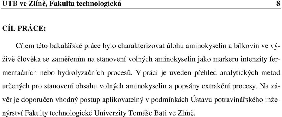 V práci je uveden přehled analytických metod určených pro stanovení obsahu volných aminokyselin a popsány extrakční procesy.