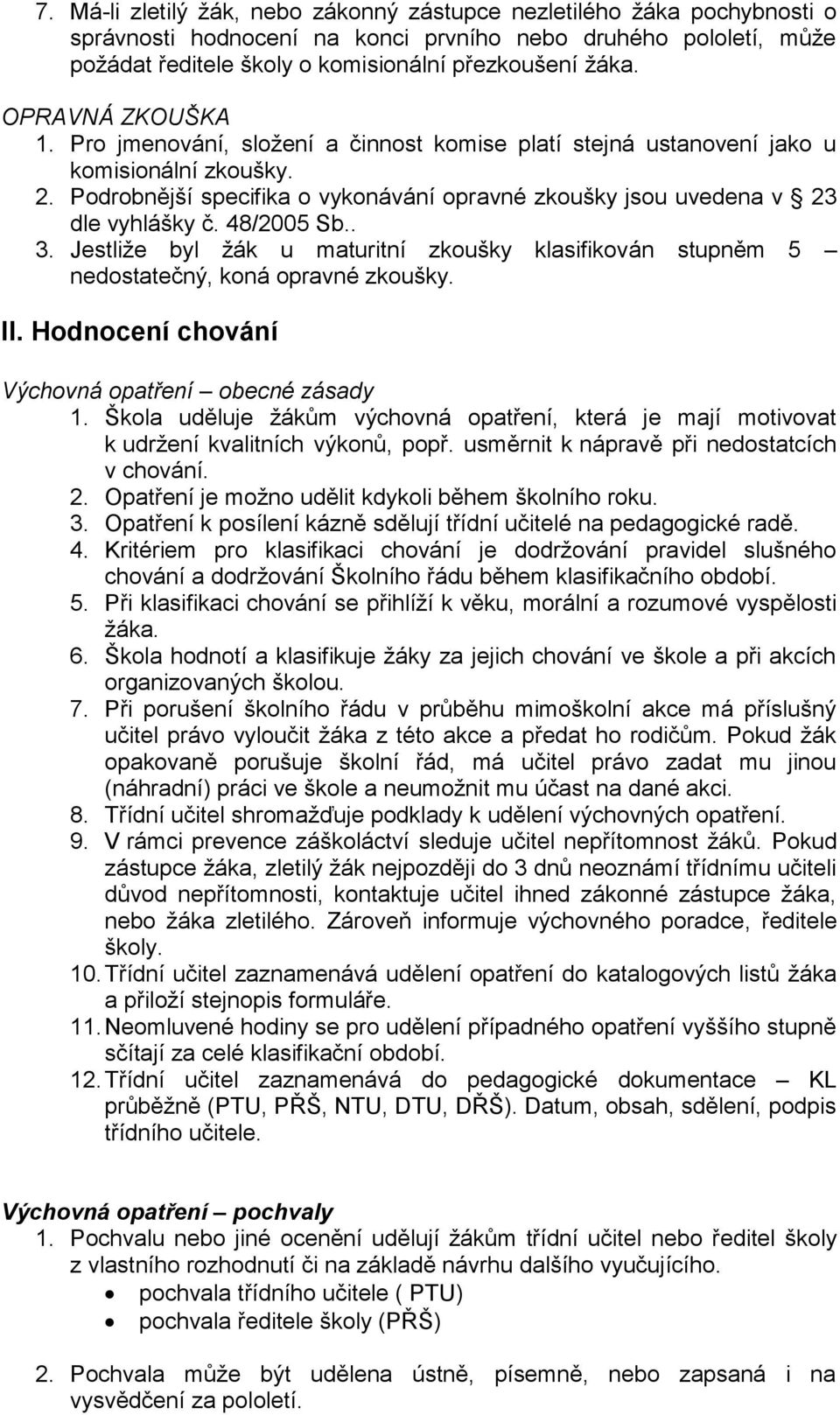 48/2005 Sb.. 3. Jestliže byl žák u maturitní zkoušky klasifikován stupněm 5 nedostatečný, koná opravné zkoušky. II. Hodnocení chování Výchovná opatření obecné zásady 1.