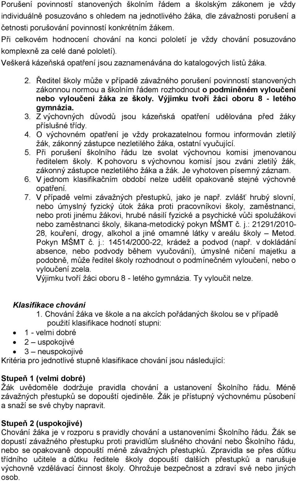 Ředitel školy může v případě závažného porušení povinností stanovených zákonnou normou a školním řádem rozhodnout o podmíněném vyloučení nebo vyloučení žáka ze školy.