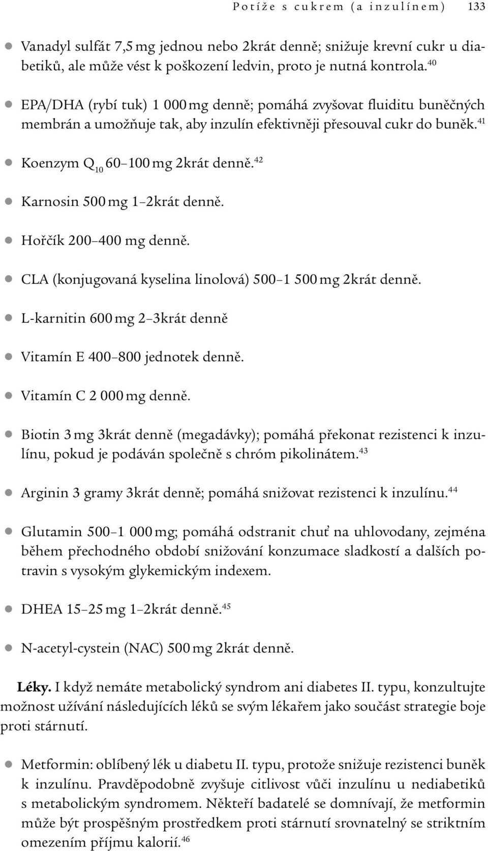 42 Karnosin 500 mg 1 2krát denně. Hořčík 200 400 mg denně. CLA (konjugovaná kyselina linolová) 500 1 500 mg 2krát denně. L- karnitin 600 mg 2 3krát denně Vitamín E 400 800 jednotek denně.