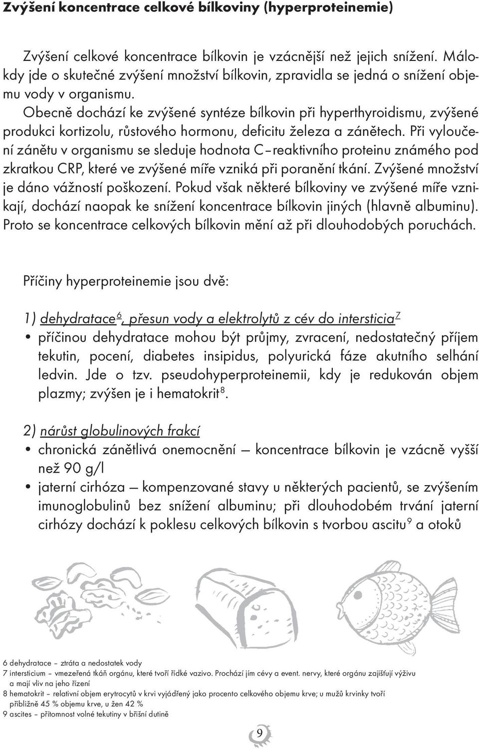 Obecně dochází ke zvýšené syntéze bílkovin při hyperthyroidismu, zvýšené produkci kortizolu, růstového hormonu, deficitu železa a zánětech.