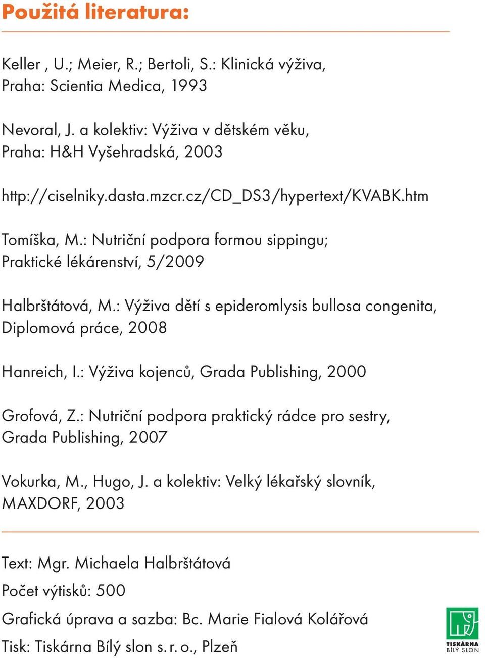 : Nutriční podpora formou sippingu; Praktické lékárenství, 5/2009 Halbrštátová, M.: Výživa dětí s epideromlysis bullosa congenita, Diplomová práce, 2008 Hanreich, I.