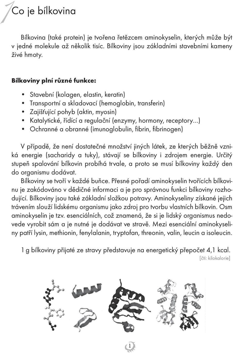 receptory ) Ochranné a obranné (imunoglobulin, fibrin, fibrinogen) V případě, že není dostatečné množství jiných látek, ze kterých běžně vzniká energie (sacharidy a tuky), stávají se bílkoviny i