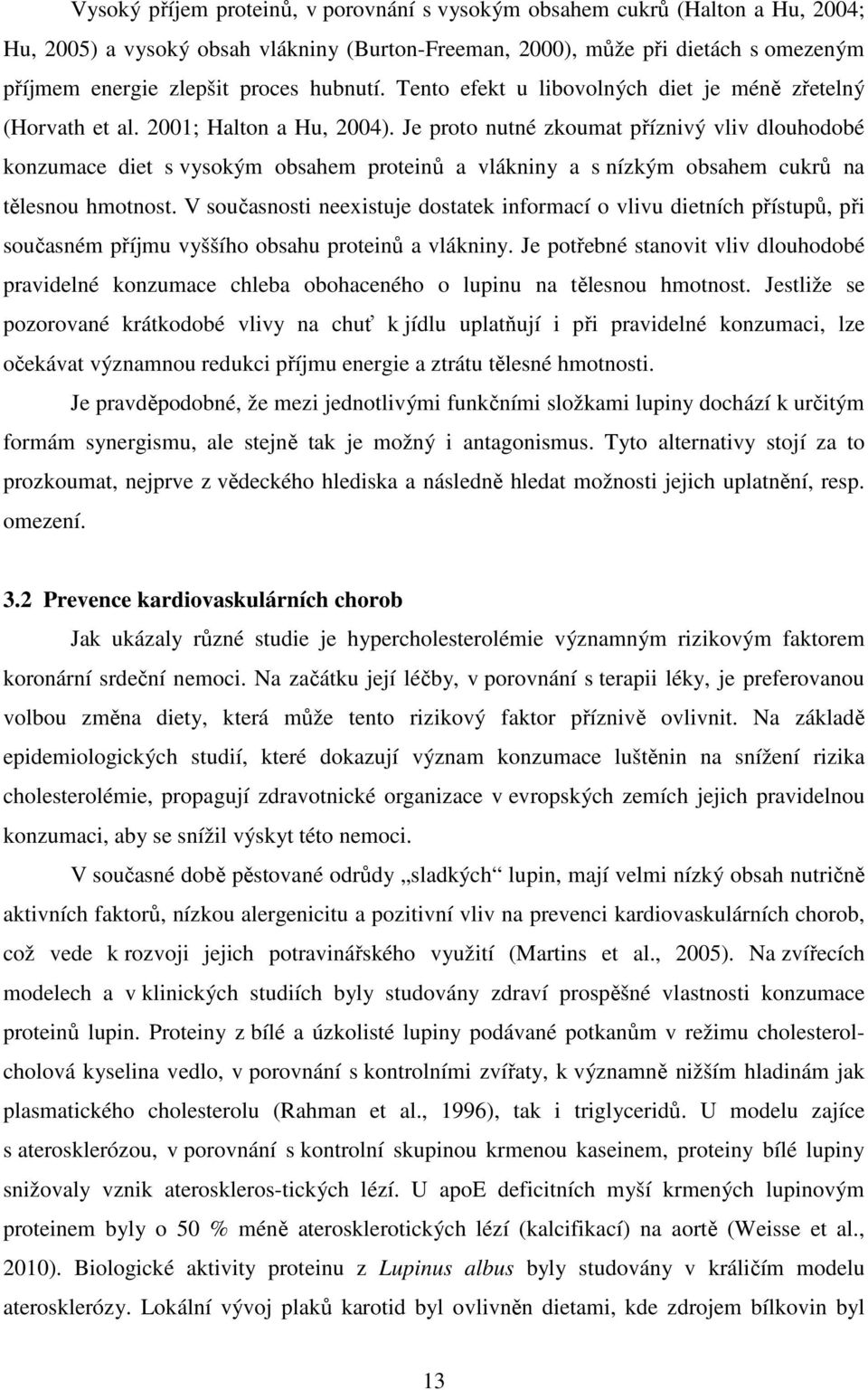 Je proto nutné zkoumat příznivý vliv dlouhodobé konzumace diet s vysokým obsahem proteinů a vlákniny a s nízkým obsahem cukrů na tělesnou hmotnost.