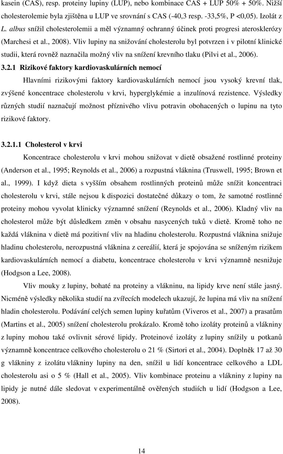 Vliv lupiny na snižování cholesterolu byl potvrzen i v pilotní klinické studii, která rovněž naznačila možný vliv na snížení krevního tlaku (Pilvi et al., 20