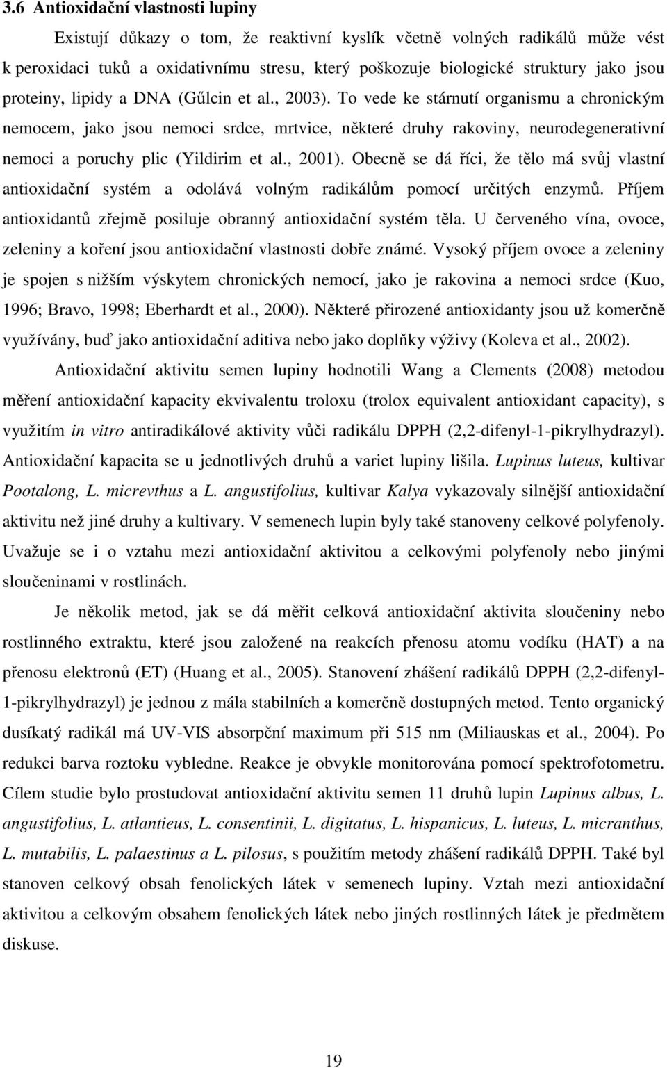 To vede ke stárnutí organismu a chronickým nemocem, jako jsou nemoci srdce, mrtvice, některé druhy rakoviny, neurodegenerativní nemoci a poruchy plic (Yildirim et al., 2001).