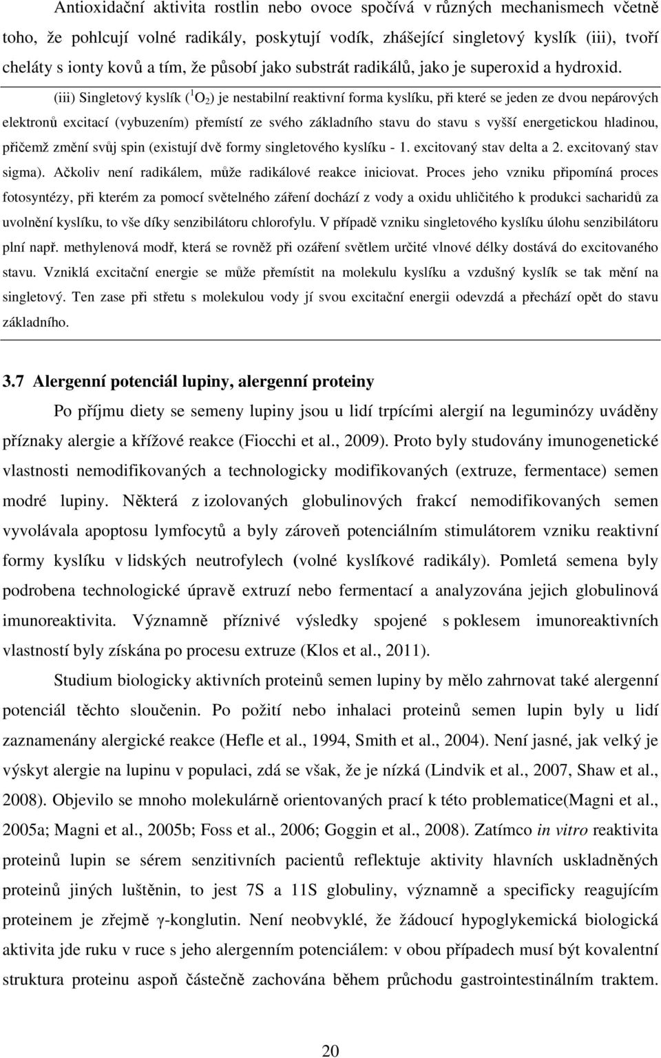 (iii) Singletový kyslík ( 1 O 2 ) je nestabilní reaktivní forma kyslíku, při které se jeden ze dvou nepárových elektronů excitací (vybuzením) přemístí ze svého základního stavu do stavu s vyšší