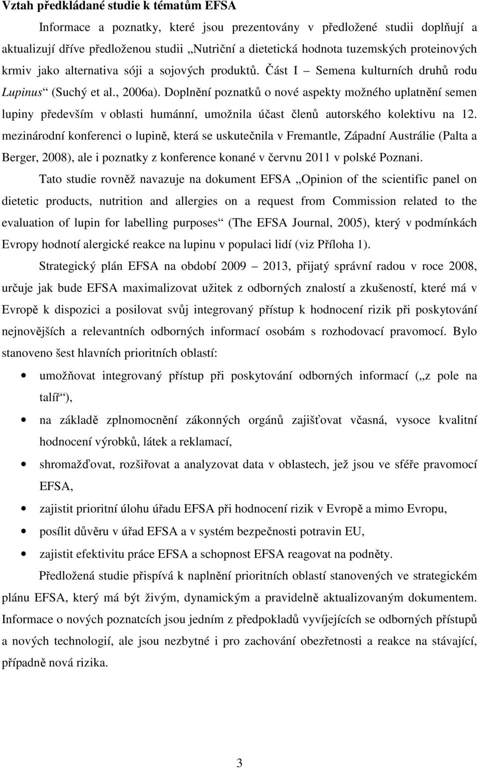 Doplnění poznatků o nové aspekty možného uplatnění semen lupiny především v oblasti humánní, umožnila účast členů autorského kolektivu na 12.