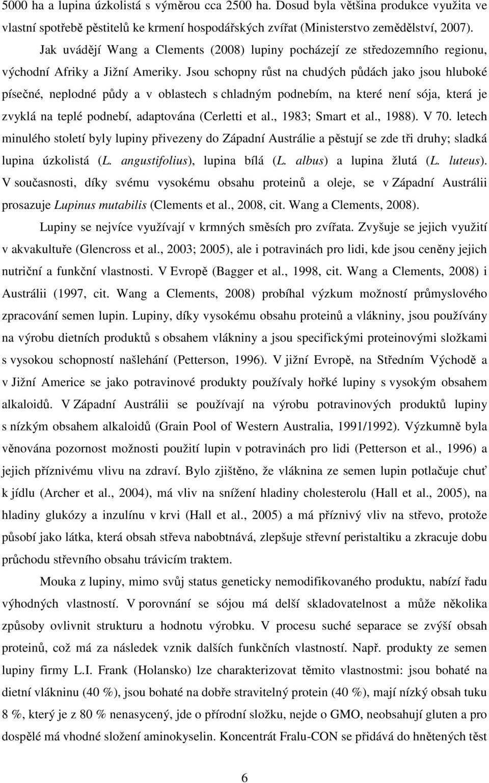 Jsou schopny růst na chudých půdách jako jsou hluboké písečné, neplodné půdy a v oblastech s chladným podnebím, na které není sója, která je zvyklá na teplé podnebí, adaptována (Cerletti et al.