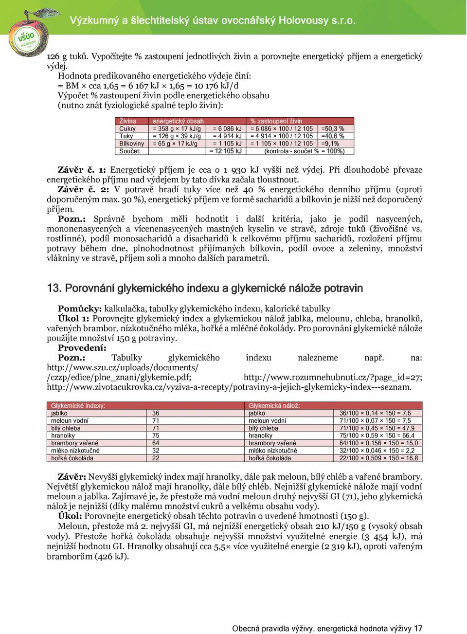 energetický obsah % zastoupení živin Cukry = 358 g 17 kj/g = 6 086 kj = 6 086 100 / 12 105 =50,3 % Tuky = 126 g 39 kj/g = 4 914 kj = 4 914 100 / 12 105 =40,6 % Bílkoviny = 65 g 17 kj/g = 1 105 kj = 1