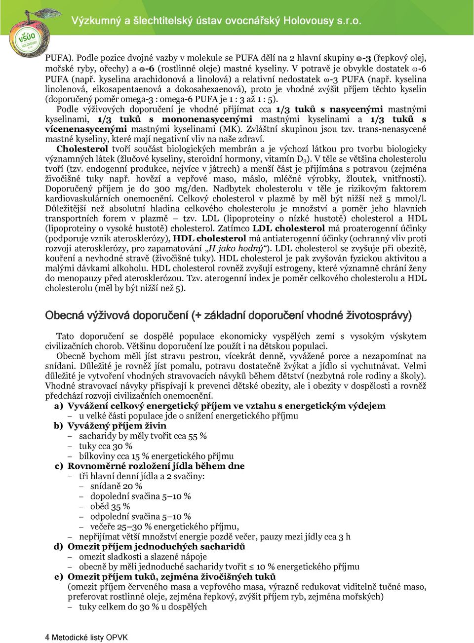 kyselina linolenová, eikosapentaenová a dokosahexaenová), proto je vhodné zvýšit příjem těchto kyselin (doporučený poměr omega-3 : omega-6 PUFA je 1 : 3 až 1 : 5).