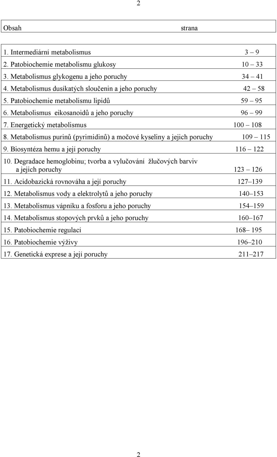 Metabolismus purinů (pyrimidinů) a močové kyseliny a jejich poruchy 109 115 9. Biosyntéza hemu a její poruchy 116 122 10.