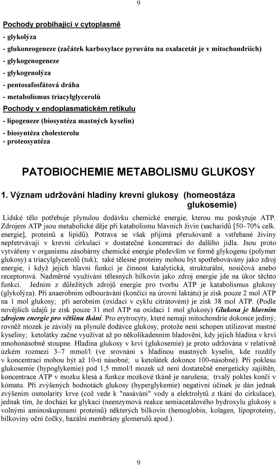 Význam udržování hladiny krevní glukosy (homeostáza glukosemie) Lidské tělo potřebuje plynulou dodávku chemické energie, kterou mu poskytuje ATP.