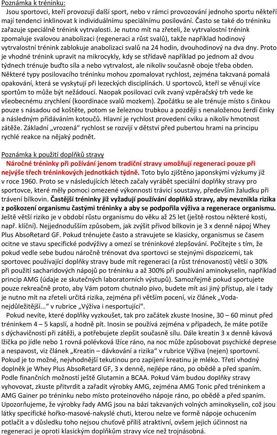 Je nutno mít na zřeteli, že vytrvalostní trénink zpomaluje svalovou anabolizaci (regeneraci a růst svalů), takže například hodinový vytrvalostní trénink zablokuje anabolizaci svalů na 24 hodin,