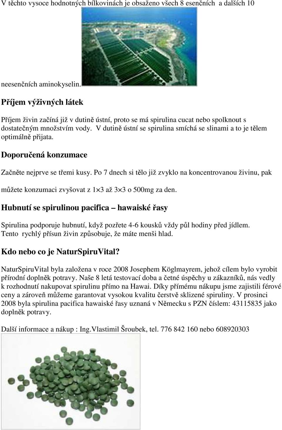 V dutině ústní se spirulina smíchá se slinami a to je tělem optimálně přijata. Doporučená konzumace Začněte nejprve se třemi kusy.