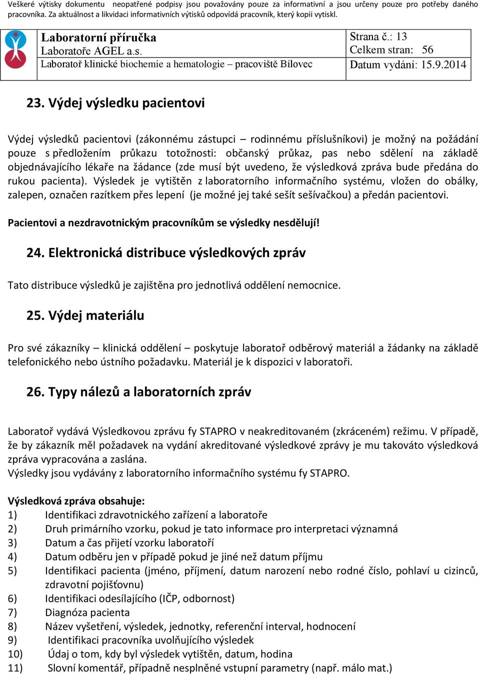 základě objednávajícího lékaře na žádance (zde musí být uvedeno, že výsledková zpráva bude předána do rukou pacienta).